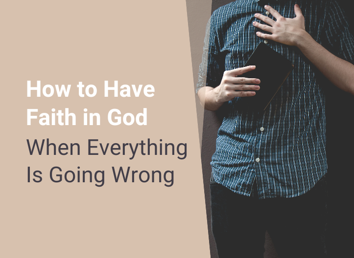 How to Have Faith in God When Everything Is Going Wrong