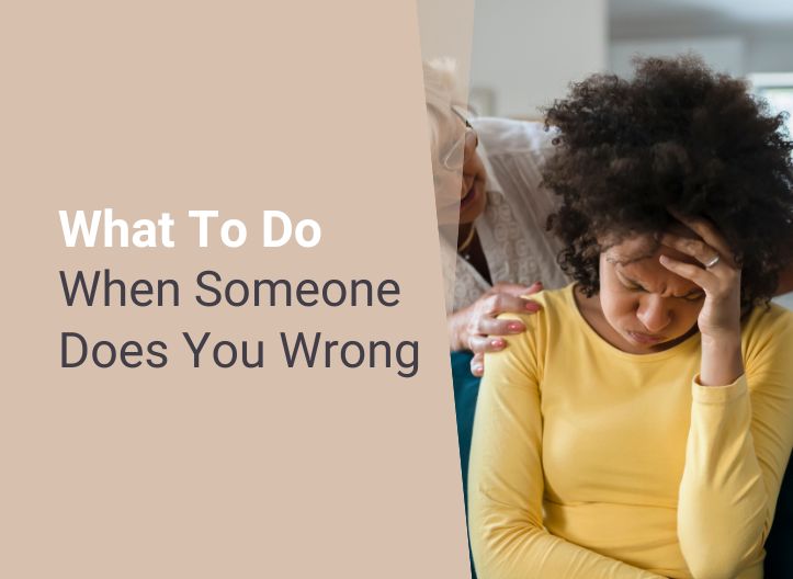 What To Do When Someone Does You Wrong