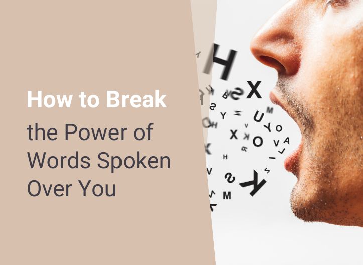 How to Break the Power of Words Spoken Over You