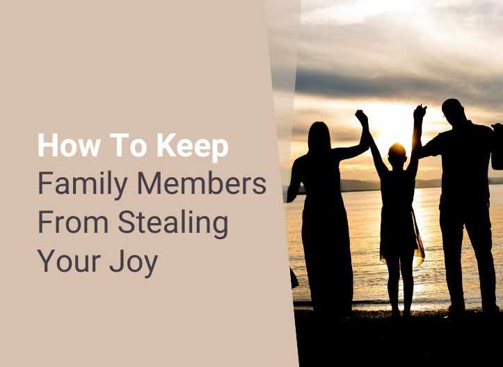 How To Keep Family Members From Stealing Your Joy