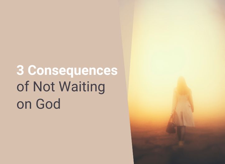 3 Consequences of Not Waiting on God