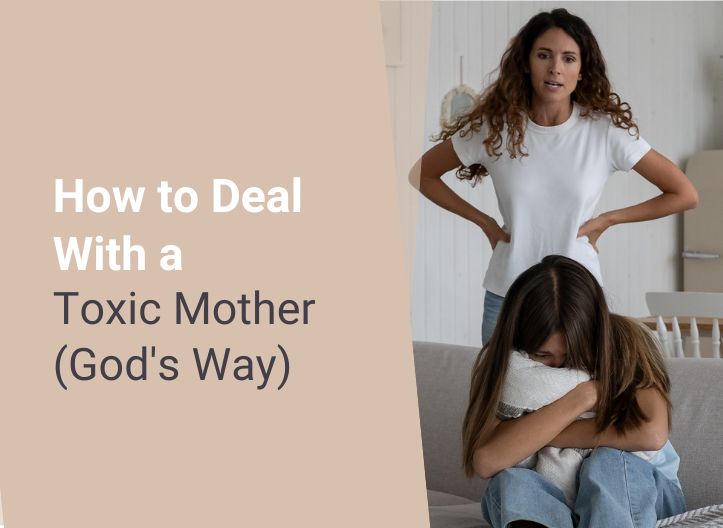 How to Deal With a Toxic Mother (God’s Way)