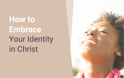 How to Embrace Your Identity in Christ