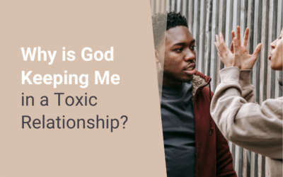 Why is God Keeping Me in a Toxic Relationship?