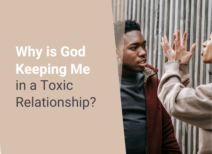 Why is God Keeping Me in a Toxic Relationship?