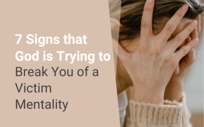 7 Signs that God is Trying to Break You of a Victim Mentality