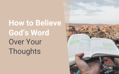 How to Believe God’s Word Over Your Thoughts