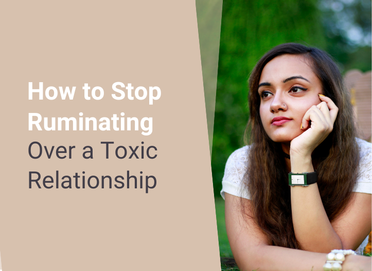 How to Stop Ruminating Over a Toxic Relationship