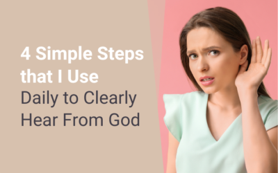 4 Simple Steps that I Use Daily to Clearly Hear From God