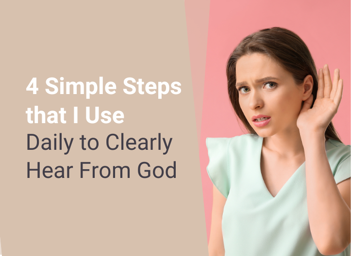 4 Simple Steps that I Use Daily to Clearly Hear From God