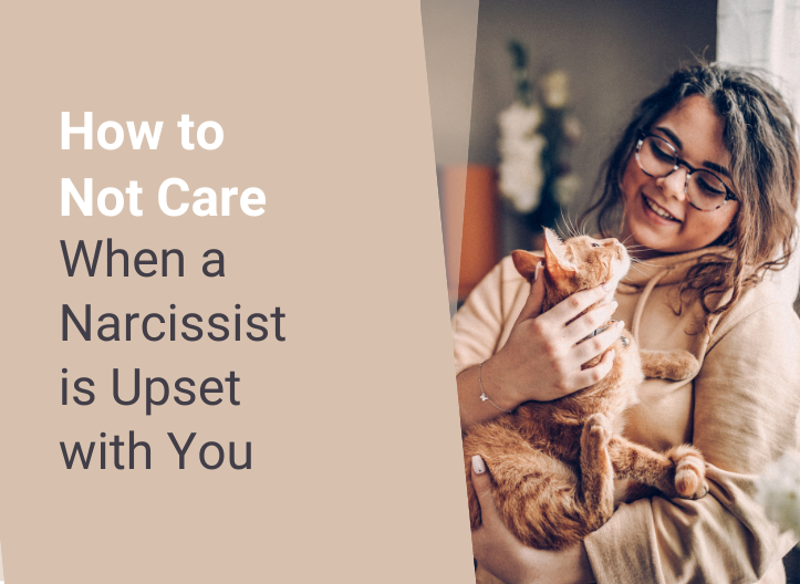 How to Not Care When a Narcissist is Upset with You