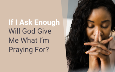 If I Ask Enough, Will God Give Me What I’m Praying For?