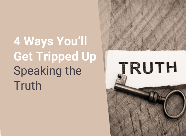 4 Ways You’ll Get Tripped Up Speaking the Truth