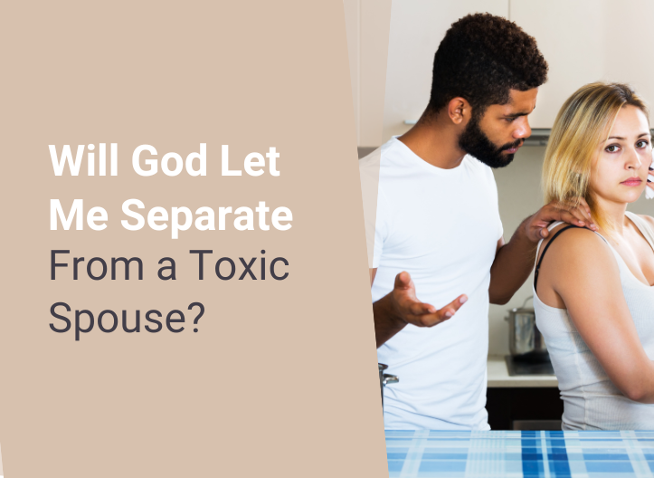 Will God Let Me Separate From a Toxic Spouse?