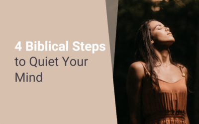 4 Biblical Steps to Quiet Your Mind