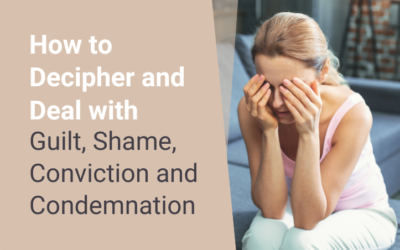How to Decipher and Deal with Guilt, Shame, Conviction and Condemnation