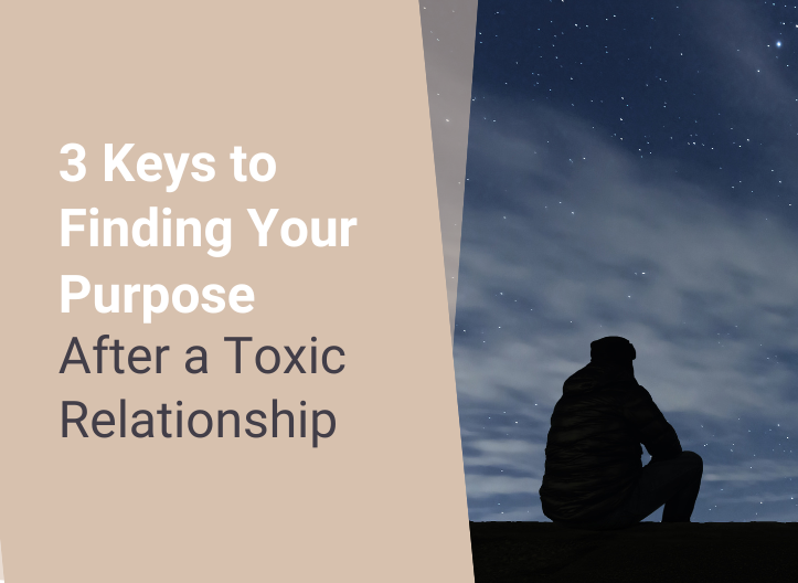 3 Keys to Finding Your Purpose After a Toxic Relationship