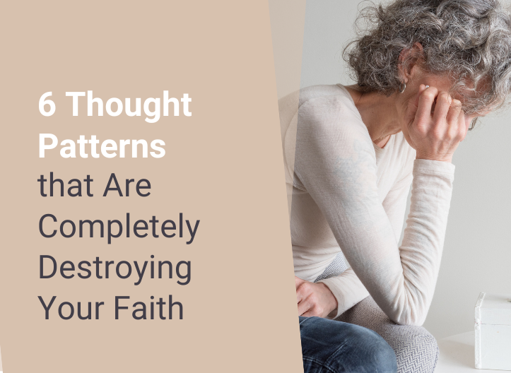 6 Thought Patterns that Are Completely Destroying Your Faith