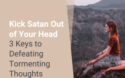 Kick Satan Out of Your Head – 3 Keys to Defeating Tormenting Thoughts