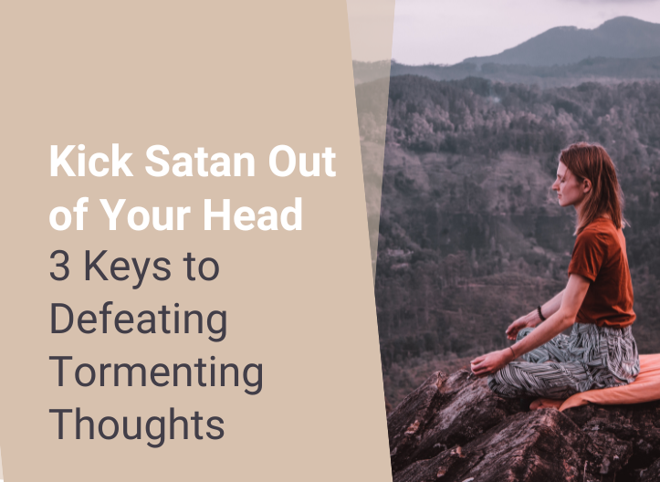 Kick Satan Out of Your Head – 3 Keys to Defeating Tormenting Thoughts