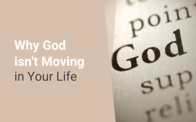 Why God isn’t Moving in Your Life