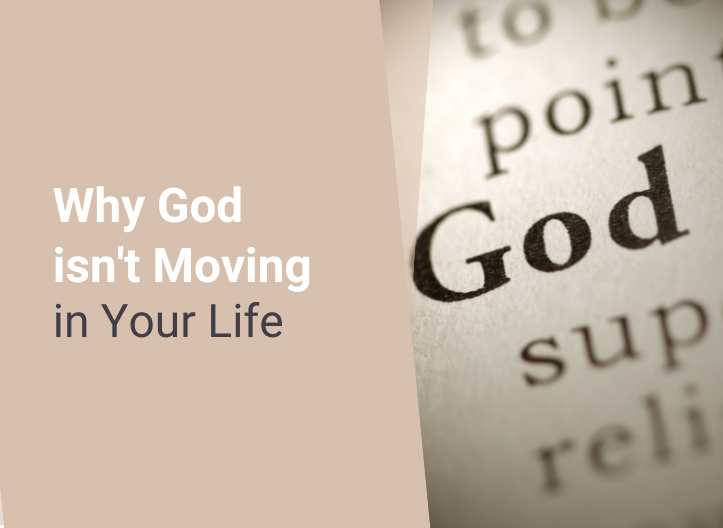 Why God isn’t Moving in Your Life