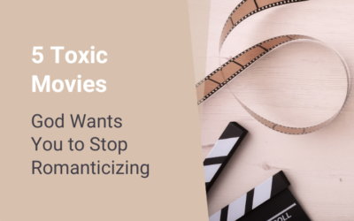 5 Toxic Movies God Wants You to Stop Romanticizing