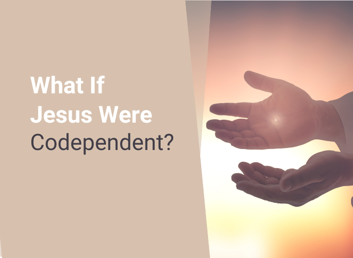 What If Jesus Were Codependent?