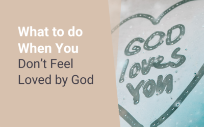 What to do When You Don’t Feel Loved by God