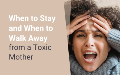 When to Stay and When to Walk Away from a Toxic Mother