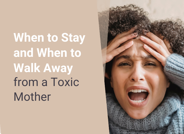 When to Stay and When to Walk Away from a Toxic Mother