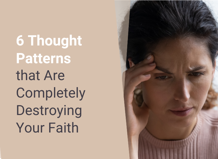 6 Thought Patterns that Are Completely Destroying Your Faith