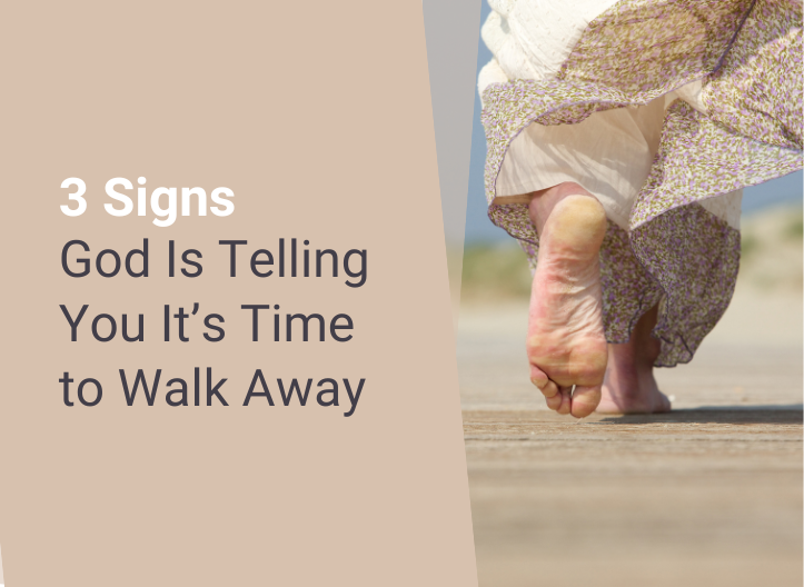 3 Signs God Is Telling You It’s Time to Walk Away