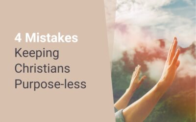 4 Mistakes Keeping Christians Purpose-less