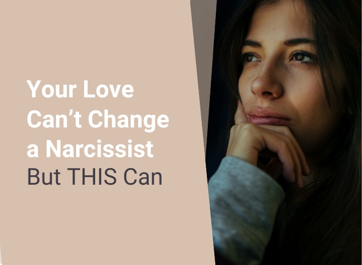 Your Love Can’t Change a Narcissist, but THIS Can