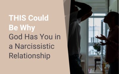 THIS Could Be Why God Has You in a Narcissistic Relationship