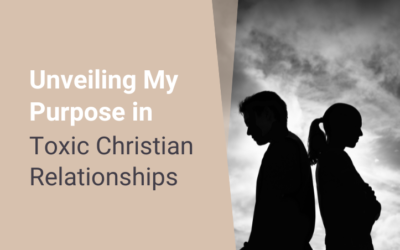 Unveiling My Purpose in Toxic Christian Relationships
