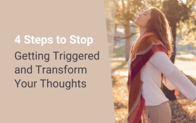 4 Steps to Stop Getting Triggered and Transform Your Thoughts