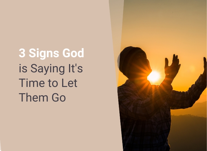 3 Signs God is Saying It’s Time to Let Them Go