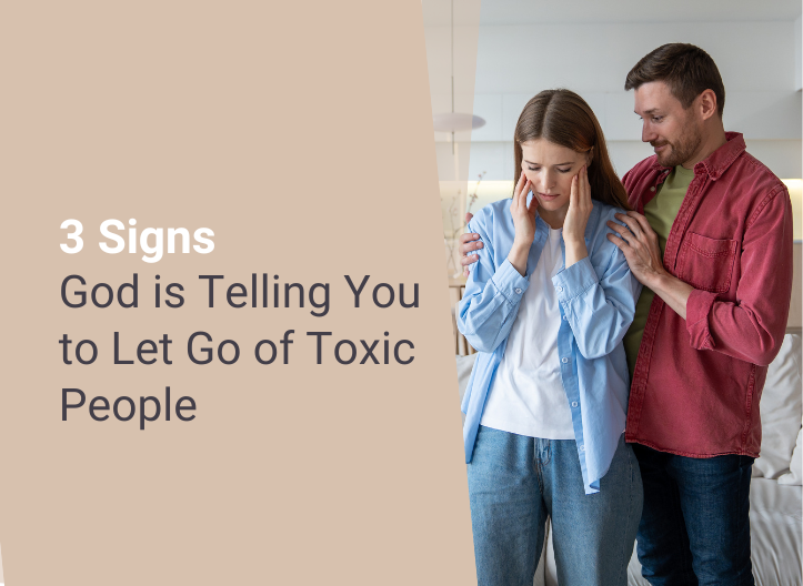 3 Signs God is Telling You to Let Go of Toxic People