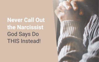 Never Call Out the Narcissist – God Says Do THIS Instead!