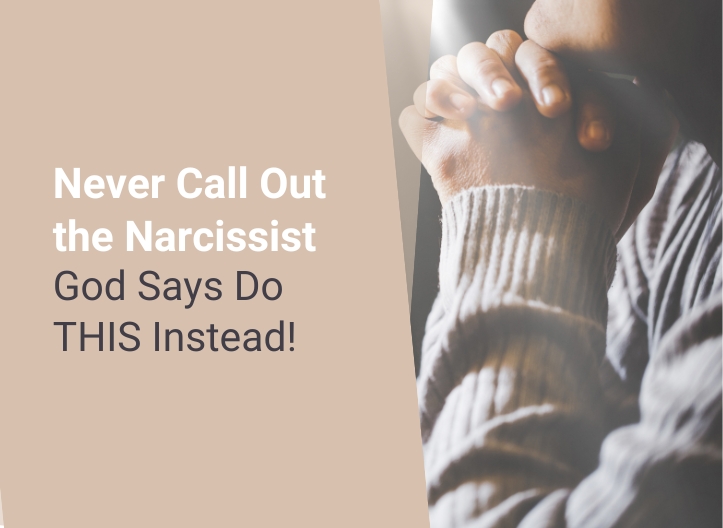 Never Call Out the Narcissist – God Says Do THIS Instead!