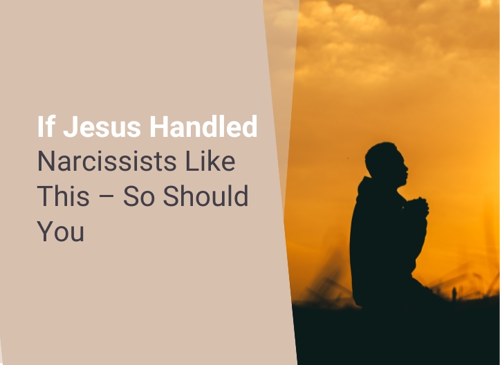 If Jesus Handled Narcissists Like This – So Should You