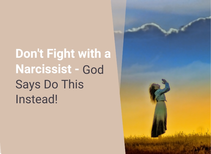 Don’t Fight with a Narcissist – God Says Do This Instead!