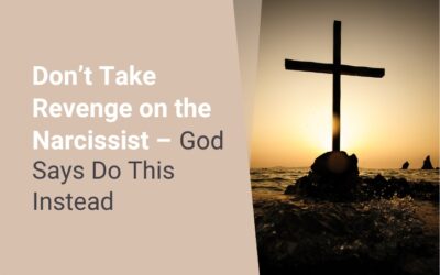 Don’t Take Revenge on the Narcissist – God Says Do This Instead