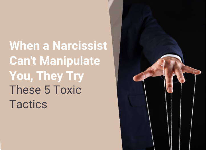 When a Narcissist Can’t Manipulate You, They Try These 5 Toxic Tactics