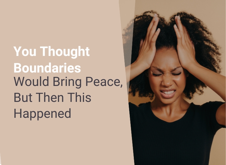 You Thought Boundaries Would Bring Peace But Then This Happened