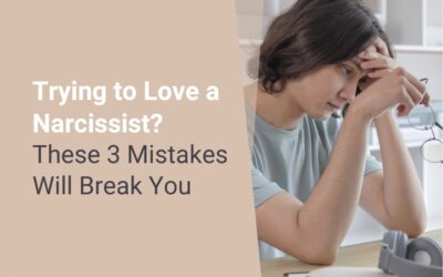 Trying to Love a Narcissist? These 3 Mistakes Will Break You