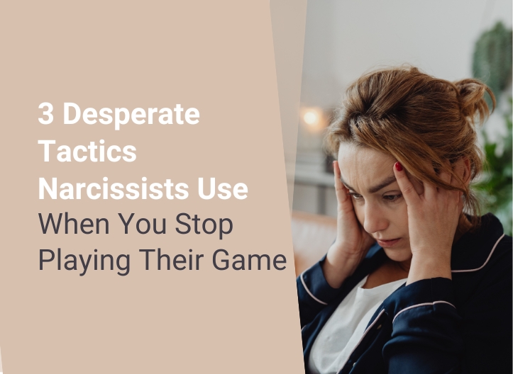 3 Desperate Tactics Narcissists Use When You Stop Playing Their Game