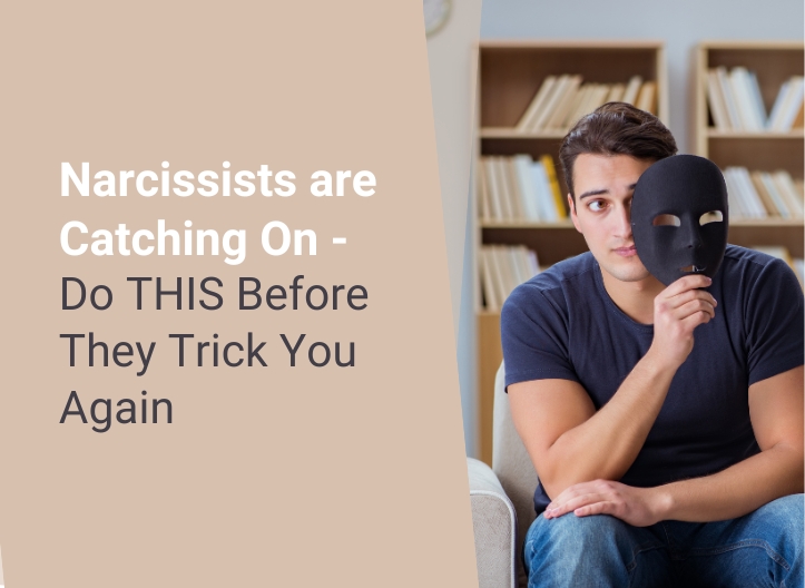 Narcissists are Catching On – Do THIS Before They Trick You Again